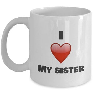 I Love My sister,  Sister Mugs, Sister Coffee Mug, Sister Gift
