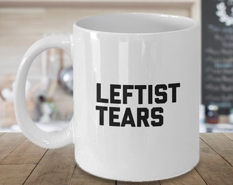 LIMITED SALE Leftist Tears Mug - Leftists Coffee Cup - The Lefties Hot Or Cold Gift