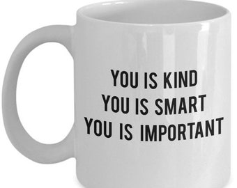 LIMITED SALE You is kind you is smart you is important mug - Funny Tea Hot Cocoa Coffee Cup - Novelty Birthday Gift Idea