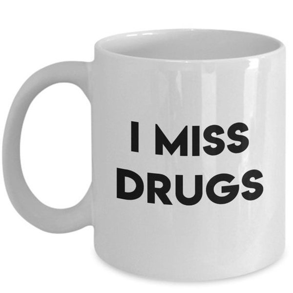 LIMITED SALE I miss drugs Mug - Funny Coffee Cup - Novelty Birthday Gift Idea