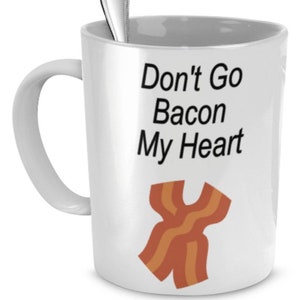 Bacon Coffee Mugs, Don't Go Bacon My Heart , Bacon Mug, Gift For Bacon Lover, Sarcastic Mug, Sarcastic Gifts, Funny Coffee Mug image 1