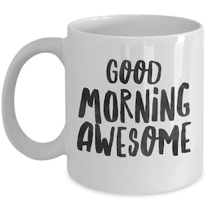 Good Morning Awesome, Morning Coffee Mug, Good morning mug, Good morning handsome