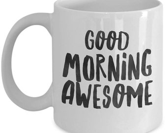 Good Morning Awesome, Morning Coffee Mug, Good morning mug, Good morning handsome