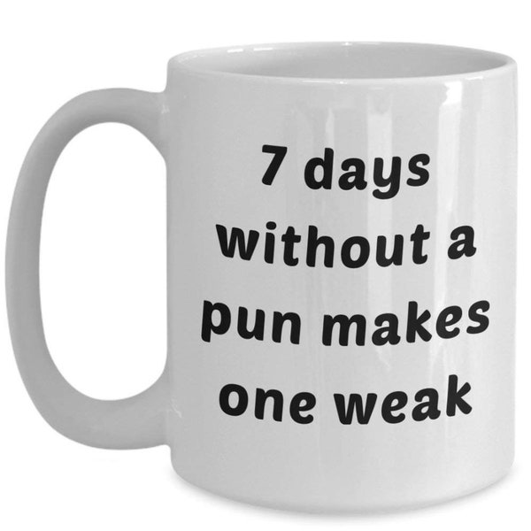 7 Days Without A Pun Makes One Weak Mug - Funny Tea Hot Cocoa Coffee Cup - Novelty Birthday Christmas Anniversary Gag Gifts Idea