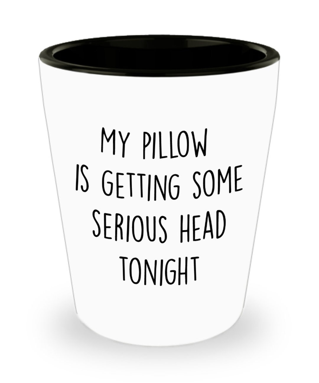 My Pillow is Getting Some Serious Head Tonight Shot Glasses Etsy