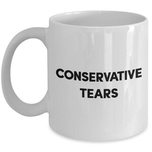 Conservative Tears Mug - Funny Tea Hot Cocoa Coffee Cup - Novelty Birthday Christmas Anniversary Gag Gifts Idea