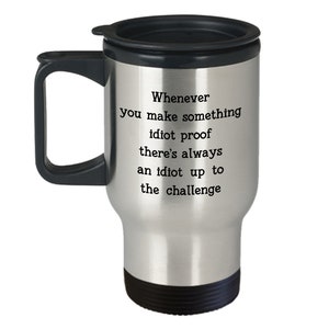 Dont Be an Idiot Travel Mug - I Am Surrounded by Idiots Mug - Im Your Idiocy Coffee Cup - People Are Idiots Mug