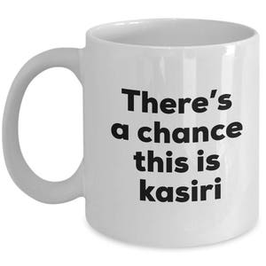 Kasiri Coffee Mug - There's a chance this is Kasiri Mug - Kasiri Lovers Gifts - Christmas Birthday Gag Gifts