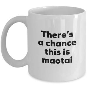 Maotai Coffee Mug - There's a chance this is Maotai Mug - Maotai Lovers Gifts - Christmas Birthday Gag Gifts