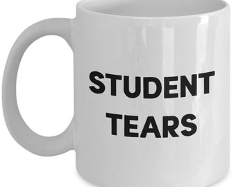 Student Tears Mug - Funny Tea Hot Cocoa Coffee Cup - Novelty Birthday Christmas Anniversary Gag Gifts Idea
