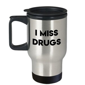 LIMITED SALE I miss drugs Travel Mug - Funny Insulated Tumbler - Novelty Birthday Gift Idea