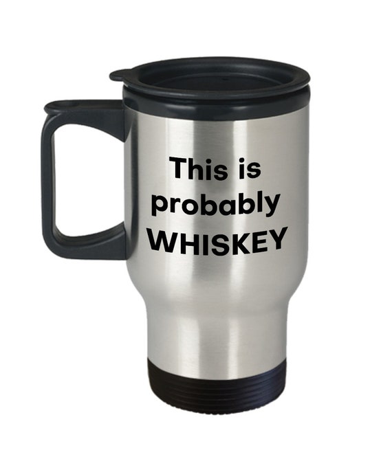 This is Probably Whiskey Travel Mug Funny Tea Hot Cocoa Coffee Insulated Tumbler  Cup Novelty Birthday Christmas Anniversary Gag Gifts 