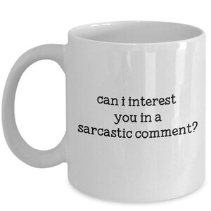 LIMITED SALE Can I interest you in a Sarcastic Comment Mug - Funny Tea Hot Cocoa Coffee Cup - Novelty Birthday Gift Idea