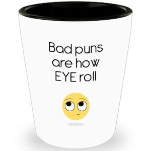 Bad puns are how Eye Roll Shot Glass - Novelty Birthday Christmas Anniversary Gag Gifts Idea