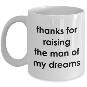 Thanks for Raising the Man of My Dreams Mug – Gifts for Boyfriend - Funny Coffee Cup - Birthday Christmas Gag Gifts Idea