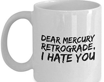 LIMITED SALE I Hate You Mug, Dear Mercury Retrograde,  I Hate You, Funny Coffee Mug