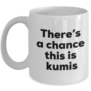 Kumis Coffee Mug - There's a chance this is Kumis Mug - Kumis Lovers Gifts - Christmas Birthday Gag Gifts