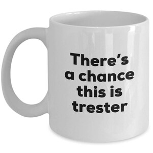 Trester Coffee Mug - There's a chance this is Trester Mug - Trester Lovers Gifts - Christmas Birthday Gag Gifts