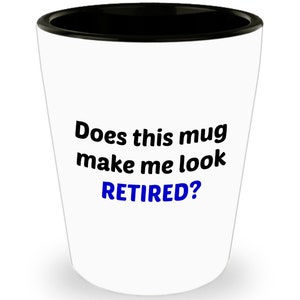 Does This Mug Make Me Look Retired Shot Glasses - Novelty Birthday Christmas Anniversary Gag Gifts Idea
