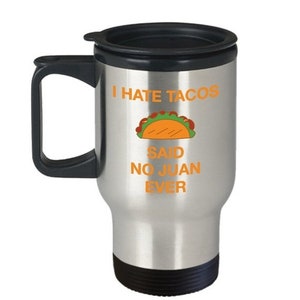 LIMITED SALE I Hate Tacos Said no Juan Ever Travel Mug - Insulated Tumbler - Taco Related Gag Gifts Idea