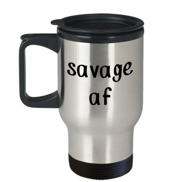 LIMITED SALE Savage af Travel Mug - Funny Tea Hot Cocoa Coffee Insulated Tumbler - Novelty Birthday Gift Idea