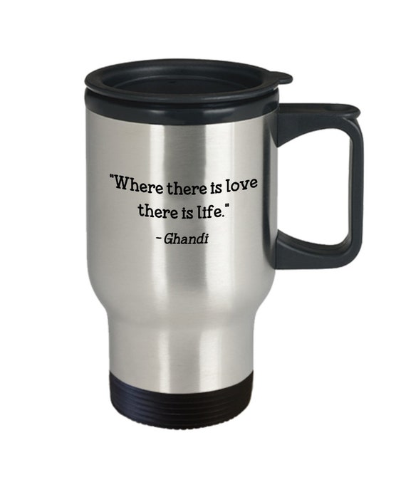 Funny Tea Hot Cocoa... Ghandi Quote Mug /"Where there is love there is life./"