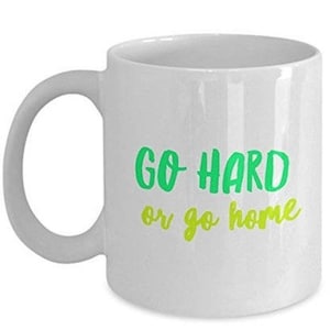 LIMITED SALE Go Hard or go home Mug, Funny Coffee Mug, Unique Gifts Idea