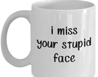 LIMITED SALE I Miss Your Stupid Face Mug - Stupidity Mugs