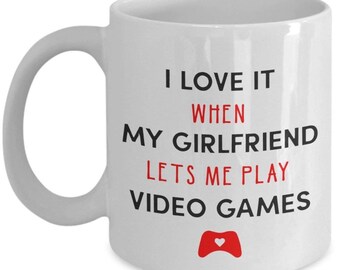 I Love it When My Girlfriend Lets Me Play Video Games - Mug