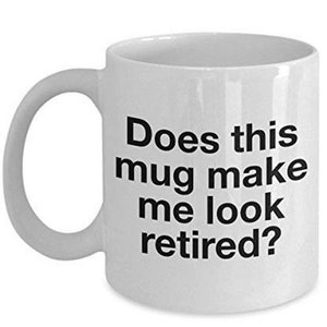LIMITED SALE Funny Retired Mug, Does this Mug Make Me Look Retired, Retirement Gifts