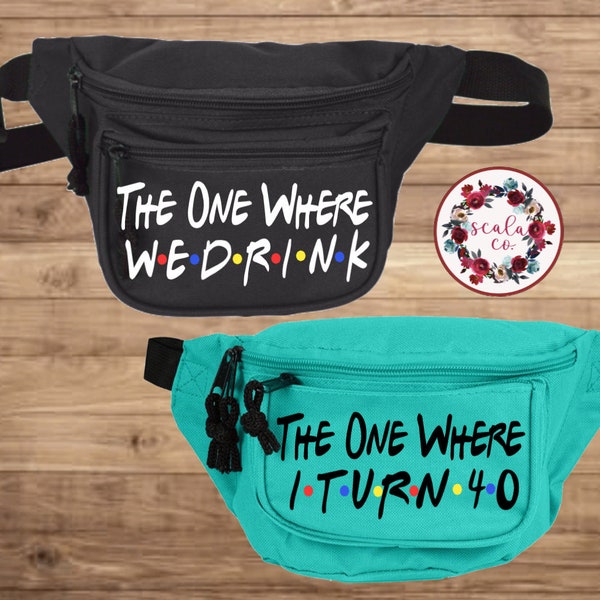 Custom Fanny Packs: Friends inspired | The one where we drink | 40th birthday | Bride | Bachelorette Party | 21st | forty | Men and Women