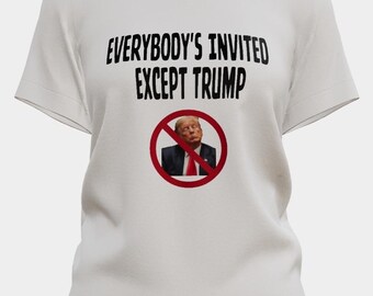 Everybody's Invited Except Trump Tees