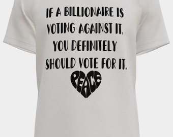 If a billionaire is voting against it, you definitely should vote for it tee for adults tee women tee men tee unisex tee non-binary tee