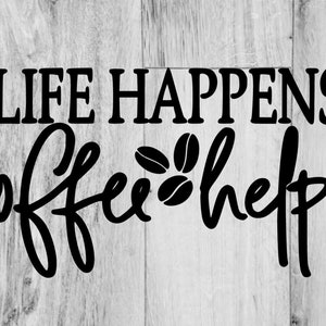 LIfe Happens Coffee Helps, Life Happens, Coffee, Caffeine, Tumbler, Life, svg, png, dxf