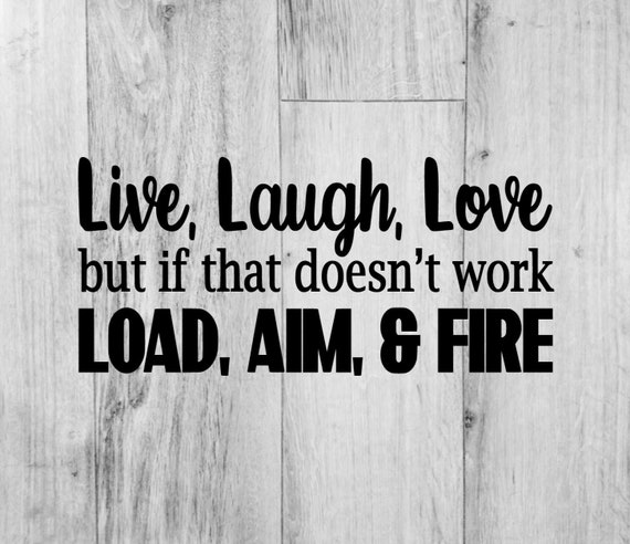 Live Laugh Love If That Doesn't Work Load Aim Fire T-Shirt Live Laugh Love If That Doesn't Work Load Aim Fire T-Shirt