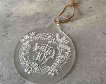 Scatter Joy Ornament | Custom Ornament | Laser Cut| Holiday Gift | 4 Inch Ornament | Hand Lettered | Frosted Acrylic | Lake Tahoe
