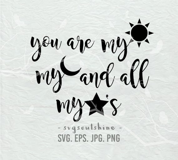 You Are My Sun My Moon And All My Stars Svg File Svg Etsy You Are My Sun My Moon And All My Stars Svg File Svg Etsy