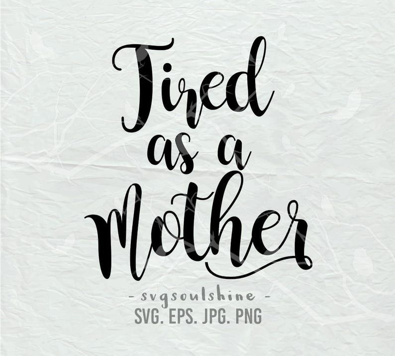 Download Tired as a Mother SVG File Silhouette Cut File Cricut ...