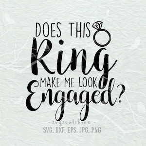 May include: Black and white text graphic that reads "Does this ring make me look engaged?" with a stylized diamond ring illustration above the word "ring".