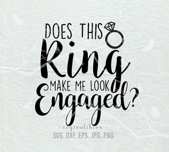Download Does This Ring Make Me Look Engaged Svg Silhouette Cutting Etsy