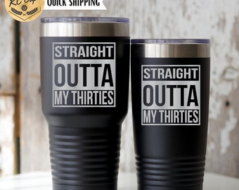 Straight Outta My Thirties, 40th Birthday Gift for Him, 20 oz or 30 oz Tumbler, Laser Engraved Tumbler, 40th Birthday Gift for Her