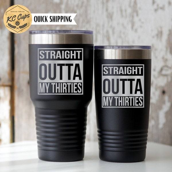 Straight Outta My Thirties, 40th Birthday Gift for Him, 20 oz or 30 oz Tumbler, Laser Engraved Tumbler, 40th Birthday Gift for Her