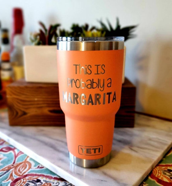 This is Probably a Margarita Tumbler, 20 or 30 Oz Tumbler, Margarita  Glasses, Laser Engraved Custom Margarita Cup, Margarita Gifts 