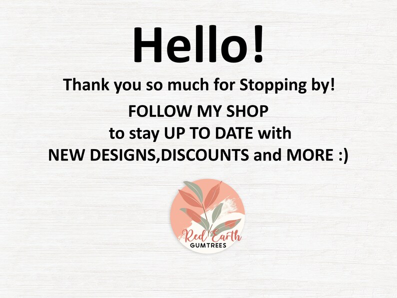 May include: A white background with text that reads "Hello! Thank you so much for Stopping by! FOLLOW MY SHOP to stay UP TO DATE with NEW DESIGNS, DISCOUNTS and MORE :)" and a pink circle with a floral design and the text "Red Earth GUMTREES".