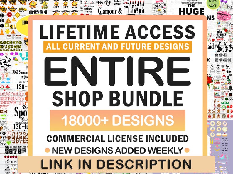 May include: A pink and orange graphic with the text "LIFETIME ACCESS ALL CURRENT AND FUTURE DESIGNS ENTIRE SHOP BUNDLE 18000+ DESIGNS COMMERCIAL LICENSE INCLUDED NEW DESIGNS ADDED WEEKLY LINK IN DESCRIPTION".