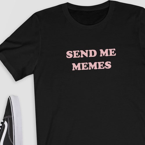 Send Me Memes T-shirttopshirttee Funny Tee Graphic - Etsy