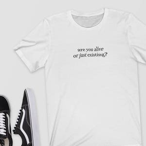Are You Alive Or Just Existing T Shirt Quote Shirt Etsy