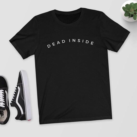 Dead Inside T Shirt Black White Grey Etsy