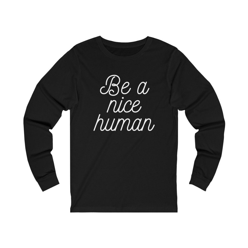 Image of Be A Nice Human - Unisex Long Sleeve Tee Positive Vibes, Inspirational Shirt, Message, Inspiring Tshirt