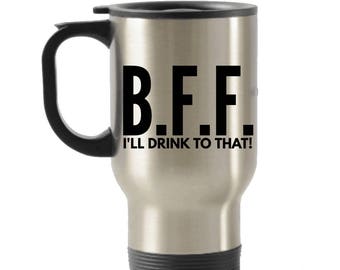 Best Stainless Steel Travel Mugs-B.F.F.-I'll Drink to That! - 14 ounce cup, Great Gift idea for Your Best Friend.